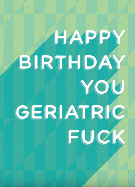 Happy Birthday You Geriatric F**k Card