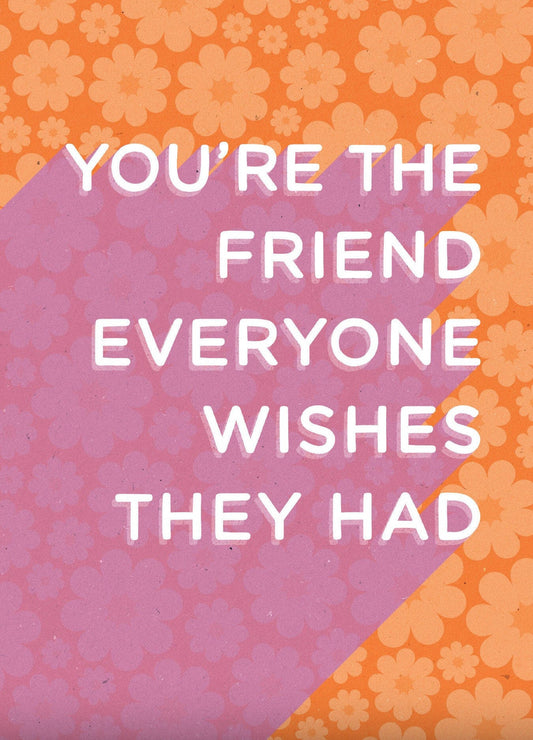 You’re The Friend Everyone Wishes They Had Card