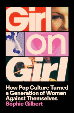 Girl On Girl: How Pop Culture Turned a Generation of Women Against Themselves