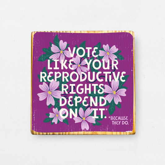 Vote Like Your Reproductive Freedom Depends On It Wood Art