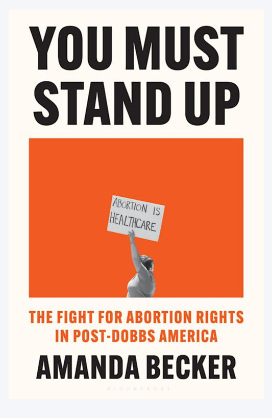 You Must Stand Up: The Fight For Abortion In Post-Dobbs America